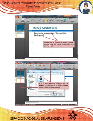 Ir a la ficha Insertar, después clic en
Imagen, y luego escoja el dibujo que va a
utilizar. Finalmente pulse Abrir.
Seleccione el cuadro de texto y digite:
¿Cómo crear una cuenta en Microsoft Live
Workspace?
 