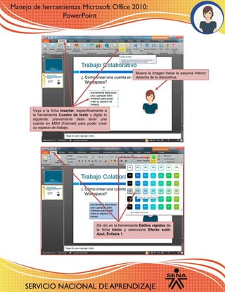 Mueva la imagen hacia la esquina inferior
derecha de la diapositiva.
Vaya a la ficha Insertar, específicamente a
la herramienta Cuadro de texto y digite lo
siguiente: previamente debe tener una
cuenta en MSN (Hotmail) para poder crear
su espacio de trabajo.
Dé clic en la herramienta Estilos rápidos de
la ficha Inicio y seleccione Efecto sutil-
Azul, Énfasis 1.
 