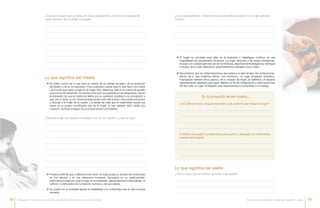 ¿Cuál es el papel que cumple, en mutua perspectiva, la estructura sexual de
cada miembro de la pareja conyugal?
¿Tiene la mujer una relación intrínseca con su ser madre?, ¿cuál es esta?
¿Qué características y disposiciones personales preparan a la mujer para ser
madre?
a) ¿Cuáles son esos «toques especiales» que quisieras que tenga tu hogar?
b) ¿Cómo te puedes ir preparando para asumir y desplegar tu maternidad
cuando esta llegue?
En tu proyecto de ser madre…
ÆÆ El hogar se convierte para ellas en la extensión y despliegue continuo de esa
hospitalidad tan propiamente femenina. La mujer, abocada a las tareas domésticas,
escoge con cuidado (percepción de los matices), elige finamente (elegancia), distingue
lo bueno de lo malo (distinción), para finalmente quedarse con lo mejor.
ÆÆ Recordemos que los dotes femeninos dan realce a la vida familiar. Así confeccionan,
dentro de lo que podemos llamar «sus dominios», un lugar acogedor, simpático,
impregnado siempre de su gracia y de su «toque» de mujer. En definitiva, un espacio
especialmente diseñado para estar, alejado ya de las obligaciones y preocupaciones
del día a día: un lugar privilegiado para experimentar la tranquilidad y el sosiego.
ÆÆ Podemos afirmar que, a diferencia del varón, la mujer posee un sentido de continuidad
en sus afectos y en sus relaciones humanas. Apoyados en su particularidad,
entendemos mejor por qué la mujer es considerada –desde épocas inmemorables- la
cultora y continuadora de la tradición humana y de sus valores.
ÆÆ Su puesto en la sociedad aporta la estabilidad y la continuidad que la vida humana
necesita.
ÆÆ Se habla mucho de lo que hace la madre, de su trabajo de parto, de su quehacer
doméstico y de su rol educativo. Para cualquiera queda claro lo que hace una madre
y la función que debe cumplir en el hogar. Pero debemos caer en la cuenta de aquello
que pocos han advertido: los errores a los que nos puede llevar tal perspectiva, dando
la impresión de que la madre se define por su quehacer posterior a la concepción y
que, por lo tanto, su ser madre emerge recién ante este evento. Ello podría inducirnos
a disociar a la mujer de la madre; y a perder de vista que la maternidad hunde sus
raíces en la propia constitución real de la mujer, la que siempre será madre por
vocación, aunque reniegue de su propia función procreativa.
Lo que significa ser madre
Lo que significa ser padre
¿Cómo crees que el hombre aprende a ser padre?
48 49Maternidad y paternidad: el amor que engendra y educaEncuentro II: Sacramento de unidad, enriquecida y fortalecida a través de los hijos
 