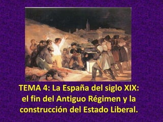 TEMA 4: La España del siglo XIX:
el fin del Antiguo Régimen y la
construcción del Estado Liberal.
 