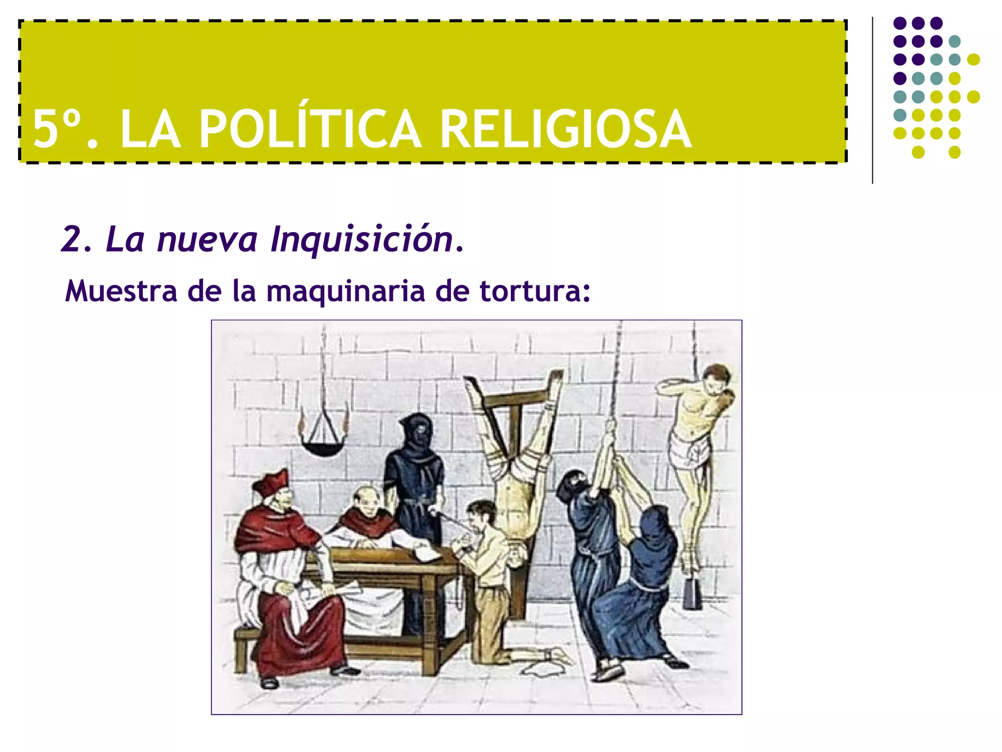 5º. LA POLÍTICA RELIGIOSA 
2. La nueva Inquisición. 
Muestra de la maquinaria de tortura: 
 