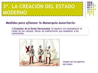 3º. LA CREACIÓN DEL ESTADO 
MODERNO 
Medidas para afianzar la Monarquía Autoritaria: 
Imagen de los agentes 
del orden 
 