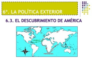 6º. LA POLÍTICA EXTERIOR 
6.3. EL DESCUBRIMIENTO DE AMÉRICA 
 