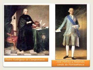Pedro Rodríguez de Campomanes 
José Moñino y Redondo, 
conde de Floridablanca 
 