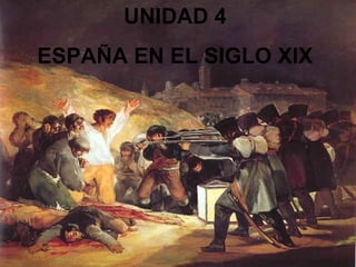 UNIDAD 4 
ESPAÑA EN EL SIGLO XIX 
 