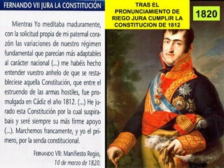 1820 
TRAS EL 
PRONUNCIAMIENTO DE 
RIEGO JURA CUMPLIR LA 
CONSTITUCION DE 1812 
 