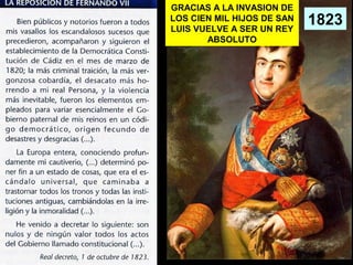 1823 
GRACIAS A LA INVASION DE 
LOS CIEN MIL HIJOS DE SAN 
LUIS VUELVE A SER UN REY 
ABSOLUTO 
 