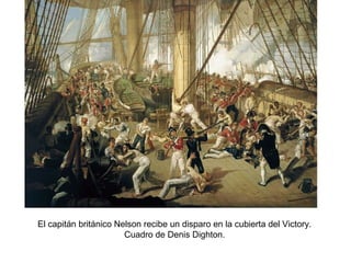 El capitán británico Nelson recibe un disparo en la cubierta del Victory. 
Cuadro de Denis Dighton. 
 