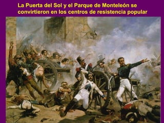 La Puerta del Sol y el Parque de Monteleón se 
convirtieron en los centros de resistencia popular 
 
