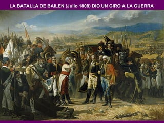 LA BATALLA DE BAILEN (Julio 1808) DIO UN GIRO A LA GUERRA 
 