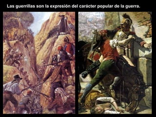 Las guerrillas son la expresión del carácter popular de la guerra. 
 