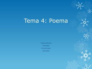 Tema 4: Poema 
Virginia Olivares 
Fernández 
6º de Primaria 
2014/2015 
 