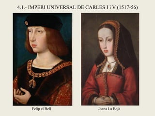 Joana La BojaFelip el Bell
4.1.- IMPERI UNIVERSAL DE CARLES I i V (1517-56)
 