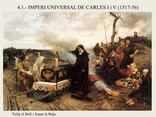 Felip el Bell i Joana la Boja
4.1.- IMPERI UNIVERSAL DE CARLES I i V (1517-56)
 