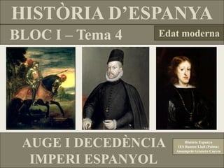 HISTÒRIA D’ESPANYA
BLOC I – Tema 4 Edat moderna
AUGE I DECEDÈNCIA
IMPERI ESPANYOL
Història Espanya
IES Ramon Llull (Palma)
Assumpció Granero Cueves
 