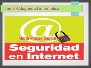 Tema 4 Seguridad informática
Marta Monzó García 4ºPDC
Marta Monzó García 4ºPDC
 