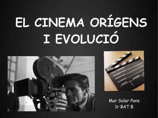 EL CINEMA ORÍGENS
I EVOLUCIÓ
Mar Soler Pons
1r BAT B
 