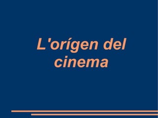 L'orígen del
cinema
 
