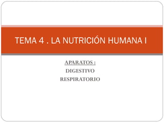 APARATOS :
DIGESTIVO
RESPIRATORIO
TEMA 4 . LA NUTRICIÓN HUMANA I
 