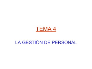 TEMA 4
LA GESTIÓN DE PERSONAL
 