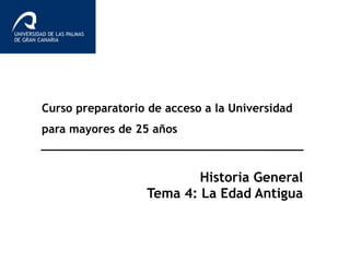 Curso preparatorio de acceso a la Universidad
para mayores de 25 años
Historia General
Tema 4: La Edad Antigua
 