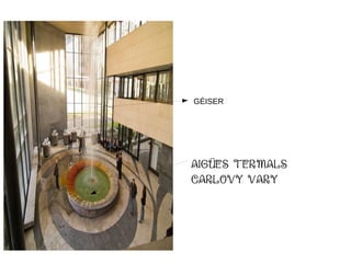 AIGÜES TERMALS
CARLOVY VARY
GÉISER
 