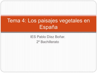 IES Pablo Díez Boñar.
2º Bachillerato
Tema 4: Los paisajes vegetales en
España
 