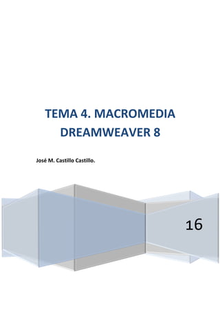 16
TEMA 4. MACROMEDIA
DREAMWEAVER 8
José M. Castillo Castillo.
 