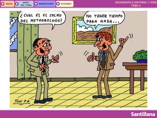 GEOGRAFÍA E HISTORIA 1.º ESO
TEMA 4
INICIOINICIO
MAPA
DEL TEMA
MAPA
DEL TEMA
ANIMACIONESANIMACIONES INTERNETINTERNET
 