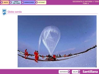 GEOGRAFÍA E HISTORIA 1.º ESO
TEMA 4
INICIOINICIO
MAPA
DEL TEMA
MAPA
DEL TEMA
ANIMACIONESANIMACIONES INTERNETINTERNET
Globo sonda
SALIRSALIRANTERIORANTERIOR
 