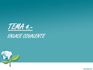 TEMA 4.-
ENLACE COVALENTE
 