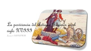 La pervivencia del Antiguo Régimen en el
siglo XVIII
Lección 3. ECONOMÍA
 