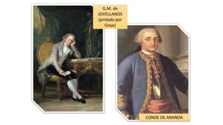 CONDE DE ARANDA
G.M. de
JOVELLANOS
(pintado por
Goya)
 