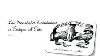 Las Sociedades Económicas
de Amigos del País
Lección 7
 