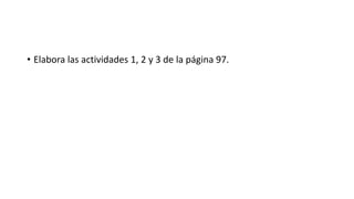 • Elabora las actividades 1, 2 y 3 de la página 97.
 