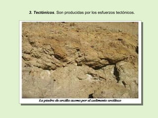 3. Tectónicos. Son producidas por los esfuerzos tectónicos.
 