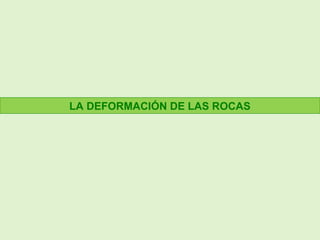 LA DEFORMACIÓN DE LAS ROCAS
 