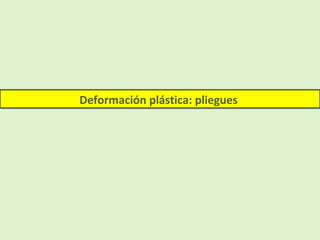 Deformación plástica: plieguesDeformación plástica: pliegues
 