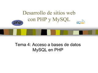Desarrollo de sitios web
con PHP y MySQL
Tema 4: Acceso a bases de datos
MySQL en PHP
 
