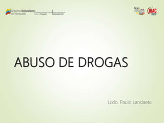 ABUSO DE DROGAS
Lcdo. Paulo Landaeta
 