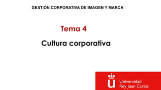 Tema 4
GESTIÓN CORPORATIVA DE IMAGEN Y MARCA
Cultura corporativa
 