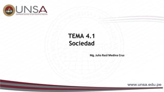 TEMA 4.1
Sociedad
Mg. Julio Raúl Medina Cruz
 