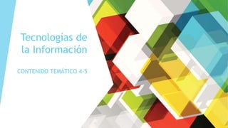 Tecnologías de
la Información
CONTENIDO TEMÁTICO 4-5
 