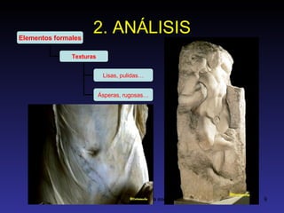 2. ANÁLISIS Elementos formales Texturas Lisas, pulidas… Ásperas, rugosas… 