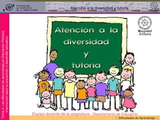 Atención a la diversidad y tutoría Equipo docente de la asignatura -  Departamento de Educación 