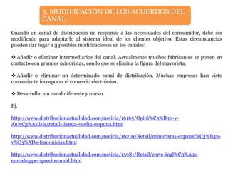 5. MODIFICACIÓN DE LOS ACUERDOS DEL
             CANAL.
Cuando un canal de distribución no responde a las necesidades del ...
