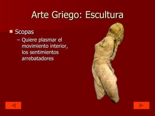 Arte Griego: Escultura Scopas Quiere plasmar el movimiento interior, los sentimientos arrebatadores 