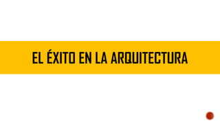 EL ÉXITO EN LA ARQUITECTURA
 