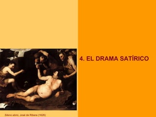 4. EL DRAMA SATÍRICO Sileno ebrio , José de Ribera (1626) 