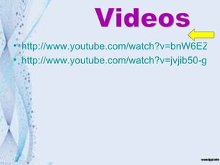 • http://www.youtube.com/watch?v=bnW6EZGX
• http://www.youtube.com/watch?v=jvjib50-gQY
 